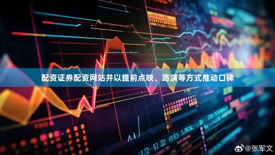 配资证券配资网站并以提前点映、路演等方式推动口碑