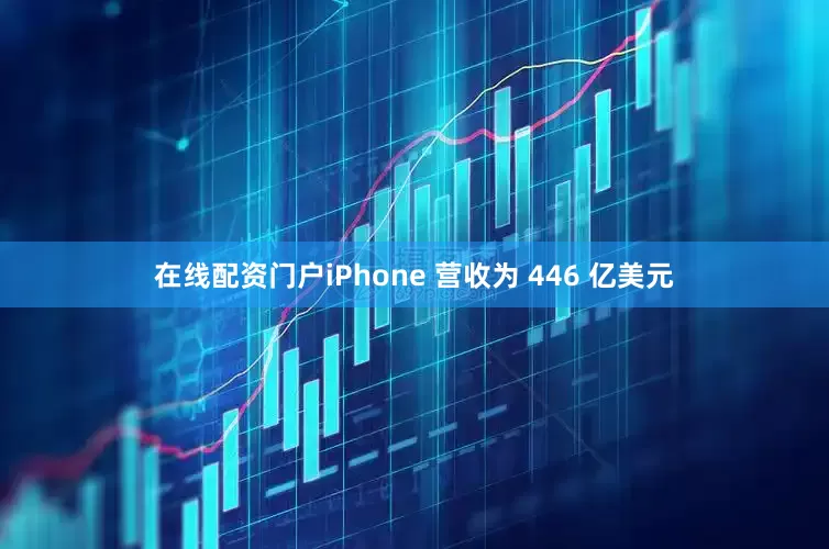 在线配资门户iPhone 营收为 446 亿美元