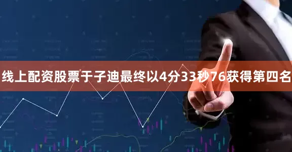 线上配资股票于子迪最终以4分33秒76获得第四名