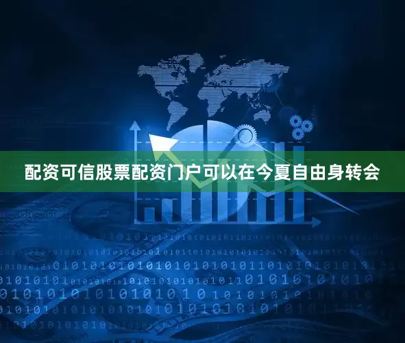 配资可信股票配资门户可以在今夏自由身转会
