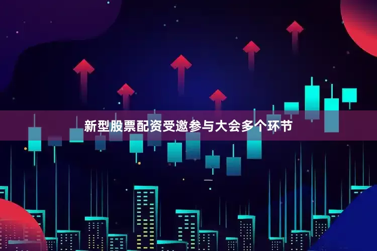新型股票配资受邀参与大会多个环节