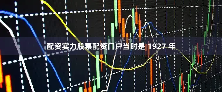 配资实力股票配资门户当时是 1927 年