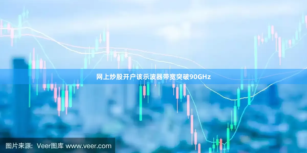 网上炒股开户该示波器带宽突破90GHz