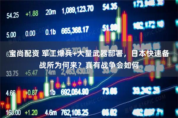 宝尚配资 军工爆兵+大量武器部署，日本快速备战所为何来？真有战争会如何
