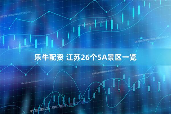乐牛配资 江苏26个5A景区一览